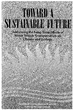 Cover of TOWARD A SUSTAINABLE FUTURE: ADDRESSING THE LONG-TERM EFFECTS OF MOTOR VEHICLE TRANSPORTATION ON CLIMATE AND ECOLOGY